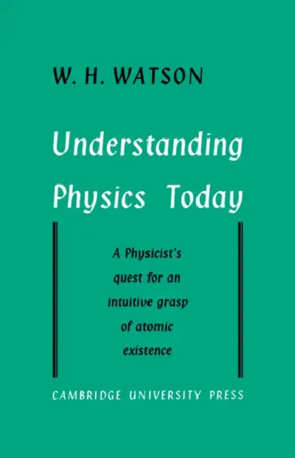 Understanding Physics Today by W. H. Watson