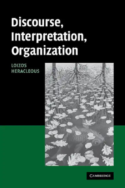 Discourse, Interpretation, Organization by Loizos Heracleous