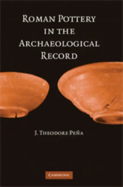 Roman Pottery in the Archaeological Record by J. Theodore Pena