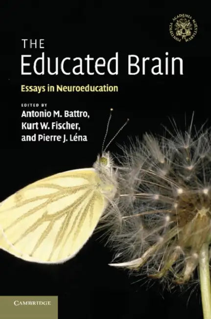 The Educated Brain: Essays in Neuroeducation by Antonio M. Battro, Kurt W. Fischer, Pierre J. Lena