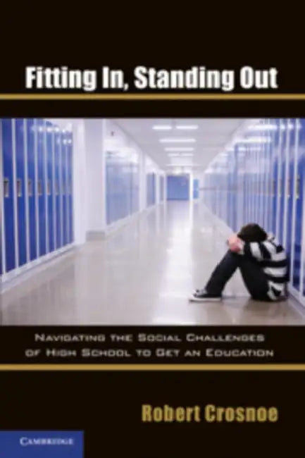 Fitting In, Standing Out: Navigating the Social Challenges of High School to Get an Education by Robert Crosnoe