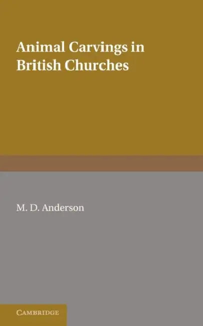 Animal Carvings in British Churches by M. D. Anderson, Mary Dsire Anderson