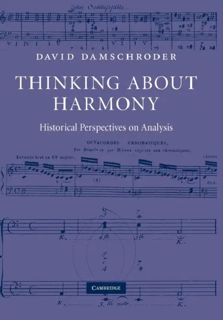 Thinking about Harmony: Historical Perspectives on Analysis by David Damschroder
