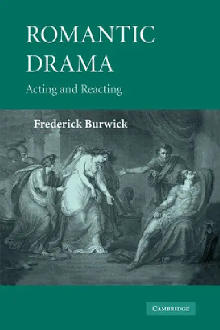Romantic Drama: Acting and Reacting by Frederick Burwick