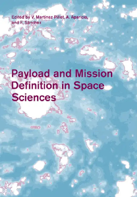 Payload and Mission Definition in Space Sciences by V. Martinez Pillet, A. Aparicio, F. Sanchez