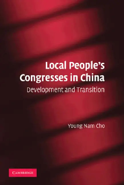 Local People's Congresses in China: Development and Transition by Young Nam Cho
