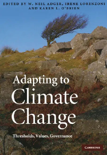 Adapting to Climate Change: Thresholds, Values, Governance by W. Neil Adger, Irene Lorenzoni, Karen L. O'Brien