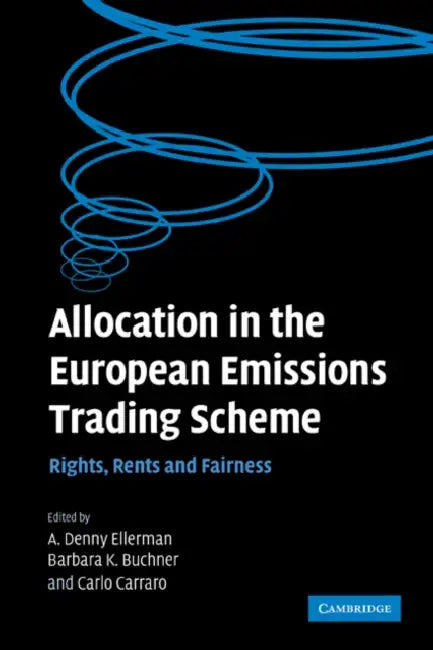 Allocation in the European Emissions Trading Scheme: Rights, Rents and Fairness by A. Denny Ellerman, Barbara K. Buchner, Carlo Carraro