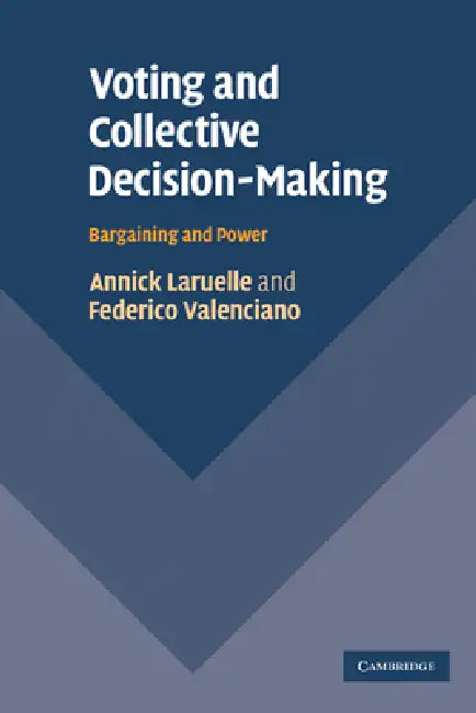 Voting and Collective Decision-Making: Bargaining and Power by Annick Laruelle, Federico Valenciano