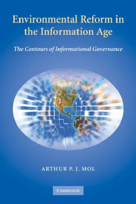 Environmental Reform in the Information Age: The Contours of Informational Governance by Arthur P. J. Mol, A. P. J. Mol