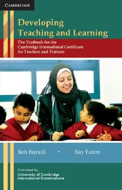 Developing Teaching and Learning: The Textbook for the Cambridge International Certificate for Teachers and Trainers by Bob Burkill