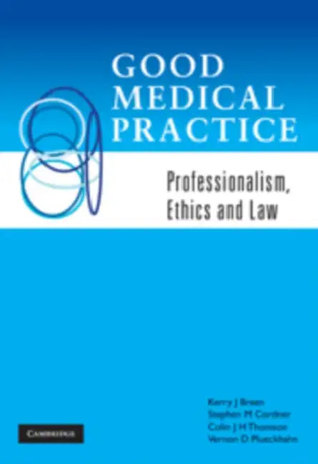 Good Medical Practice: Professionalism, Ethics and Law by Kerry J. Breen, Stephen M. Cordner, Colin JH Thomson