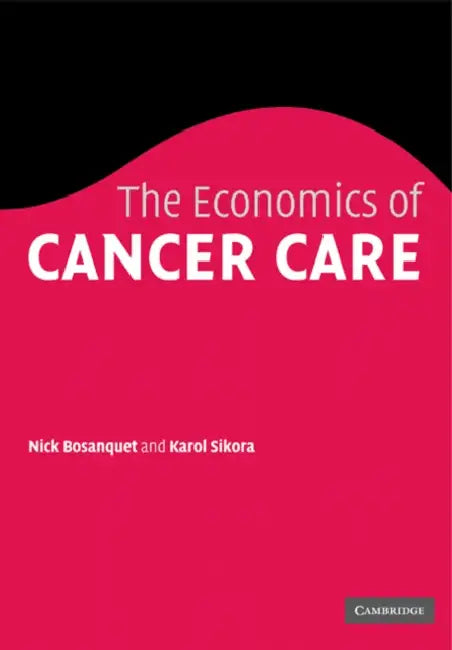 The Economics of Cancer Care by Nicholas Bosanquet, Karol Sikora