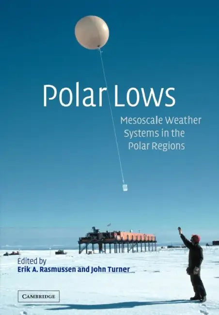 Polar Lows: Mesoscale Weather Systems in the Polar Regions by Erik A. Rasmussen, John Turner