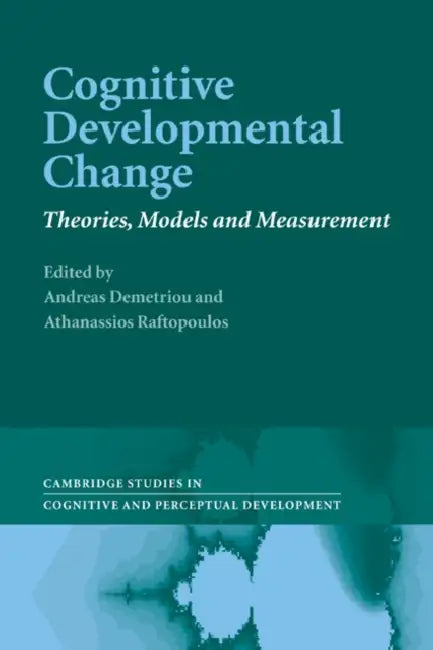 Cognitive Developmental Change: Theories, Models and Measurement by Andreas Demetriou, Athanassios Raftopoulos