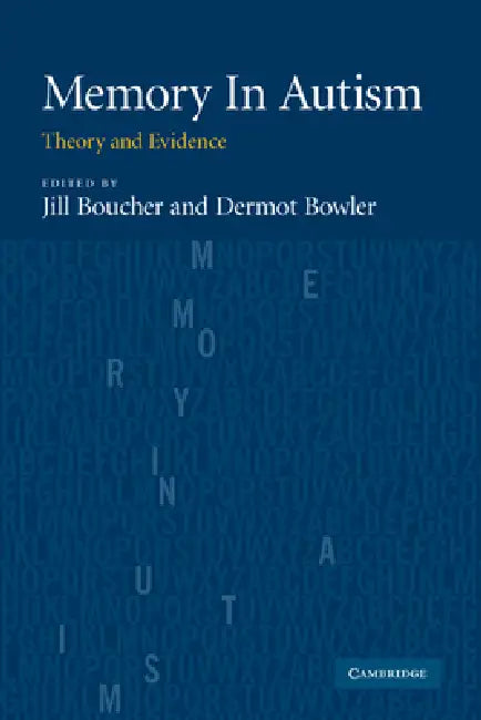 Memory in Autism: Theory and Evidence by Jill Boucher, Dermot Bowler