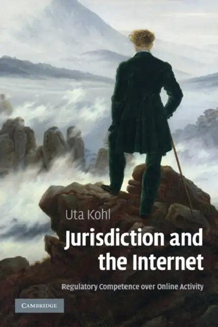 Jurisdiction and the Internet: Regulatory Competence Over Online Activity by Uta Kohl