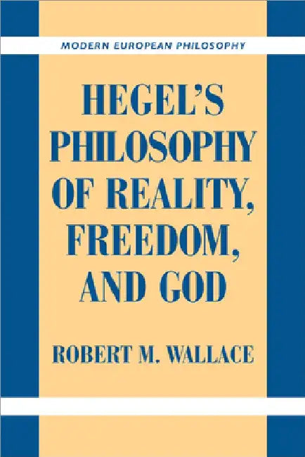 Hegel's Philosophy of Reality, Freedom, and God by Robert M. Wallace