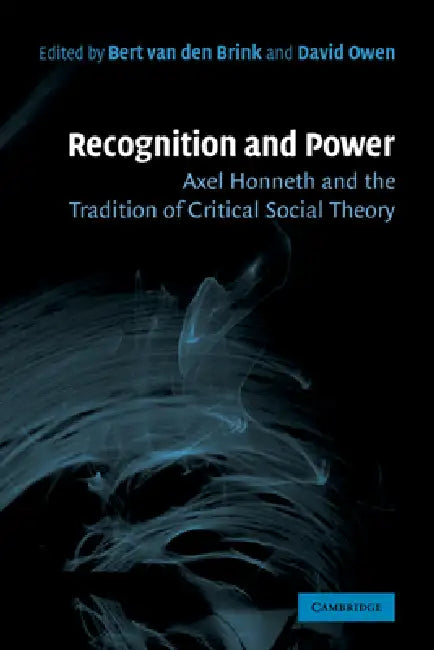 Recognition and Power: Axel Honneth and the Tradition of Critical Social Theory by Bert Van Den Brink, David Owen