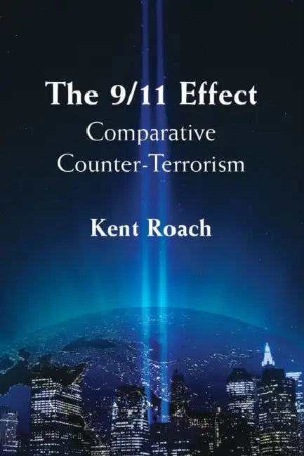 The 9/11 Effect: Comparative Counter-Terrorism by Kent Roach