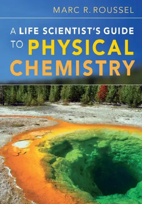 A Life Scientist's Guide to Physical Chemistry by Marc R. Roussel