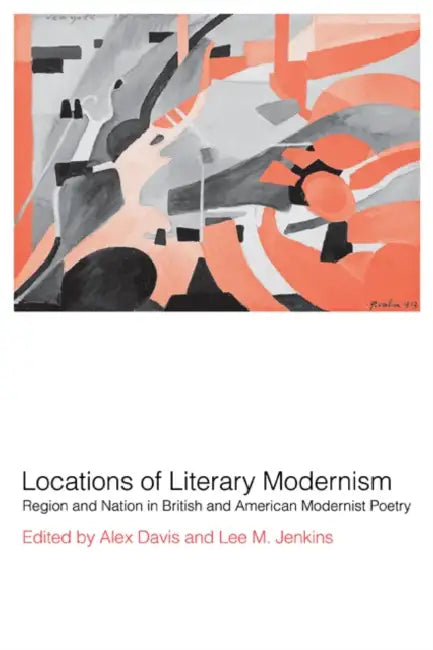 Locations of Literary Modernism: Region and Nation in British and American Modernist Poetry by Alex Davis, Lee M. Jenkins