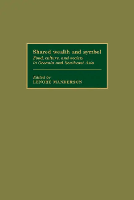 Shared Wealth and Symbol: Food, Culture, and Society in Oceania and Southeast Asia by Lenore Manderson