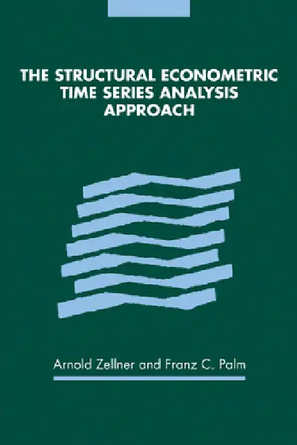 The Structural Econometric Time Series Analysis Approach by Arnold Zellner, Franz C. Palm