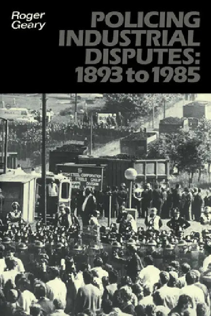 Policing Industrial Disputes: 1893 to 1985 by Roger Geary