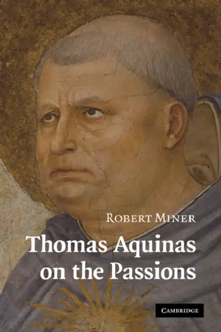 Thomas Aquinas on the Passions: A Study of Summa Theologiae, 1a2ae 22 48 by Robert Miner