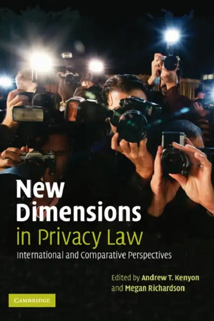 New Dimensions in Privacy Law: International and Comparative Perspectives by Andrew T. Kenyon, Megan Richardson