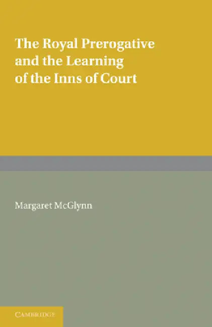 The Royal Prerogative and the Learning of the Inns of Court by Margaret McGlynn