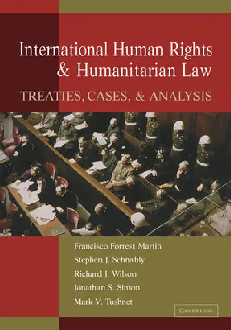 International Human Rights and Humanitarian Law: Treaties, Cases, and Analysis by Francisco Forrest Martin, Stephen J. Schnably, Richard Wilson