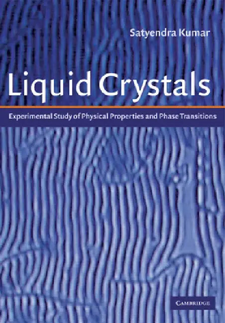 Liquid Crystals: Experimental Study of Physical Properties and Phase Transitions by Satyendra Kumar