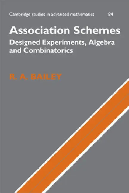 Association Schemes: Designed Experiments, Algebra and Combinatorics by R. A. Bailey
