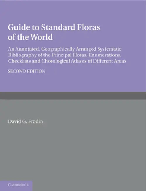 Guide to Standard Floras of the World: An Annotated, Geographically Arranged Systematic Bibliography of the Principal Floras, Enumerations, Checklists by David G. Frodin, D. G. Frodin