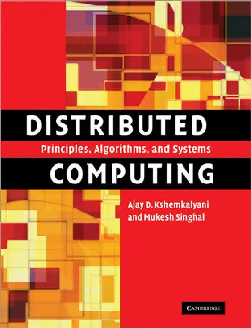 Distributed Computing: Principles, Algorithms, and Systems by Ajay D. Kshemkalyani