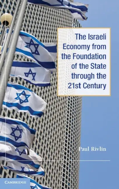 The Israeli Economy from the Foundation of the State through the 21st Century by Paul Rivlin