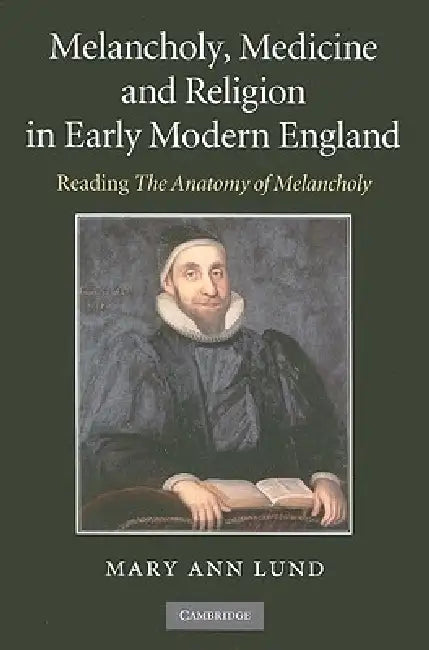 Melancholy, Medicine and Religion in Early Modern England by Mary Ann Lund