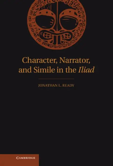 Character, Narrator, and Simile in the Iliad by Jonathan L. Ready