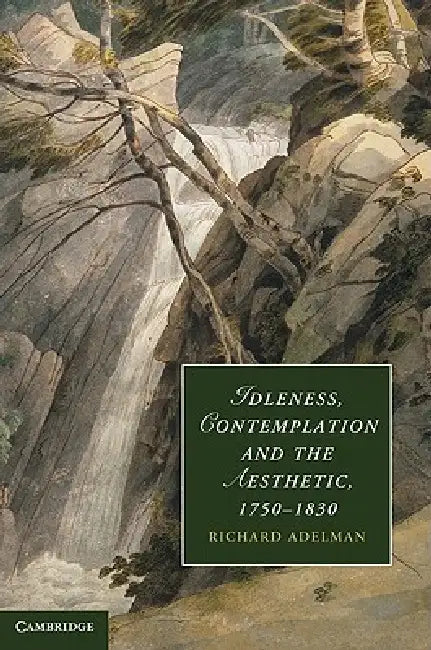 Idleness, Contemplation and the Aesthetic, 1750-1830 by Richard Adelman