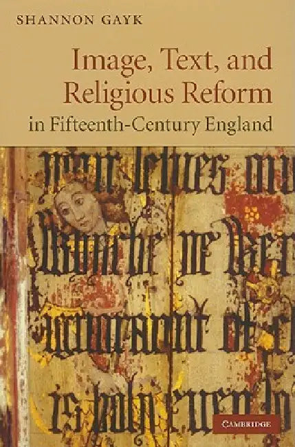Image, Text, and Religious Reform in Fifteenth-Century England by Shannon Gayk
