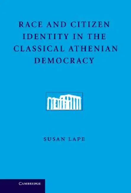 Race and Citizen Identity in the Classical Athenian Democracy by Susan Lape