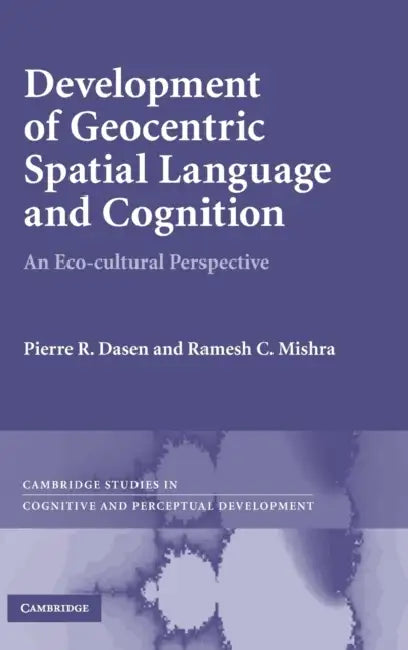 Development of Geocentric Spatial Language and Cognition by R. Pierre Dasen