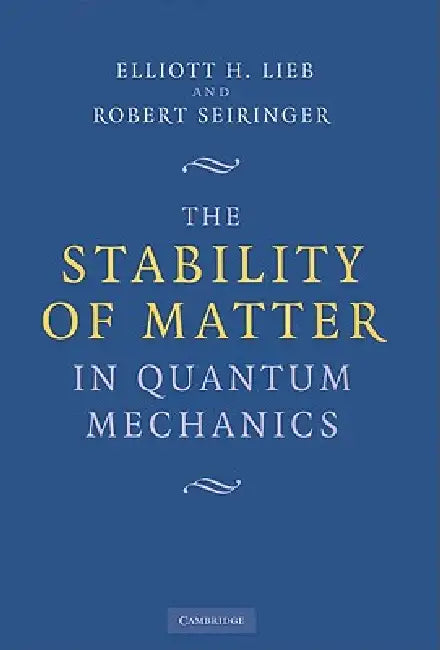 The Stability of Matter in Quantum Mechanics by Elliott H. Lieb, Robert Seiringer