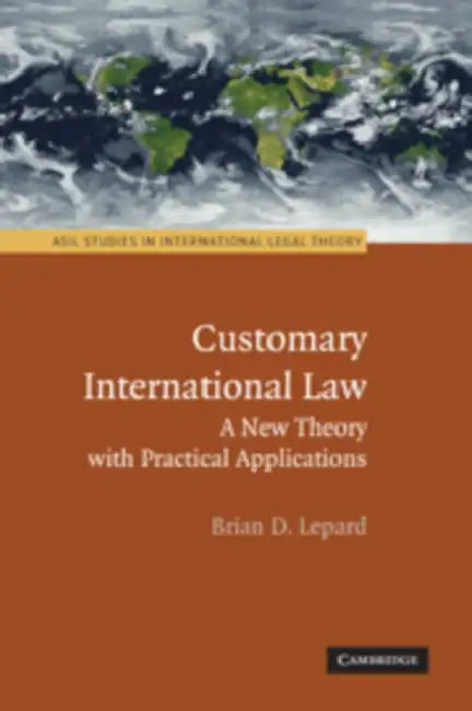 Customary International Law: A New Theory with Practical Applications by Brian D. Lepard