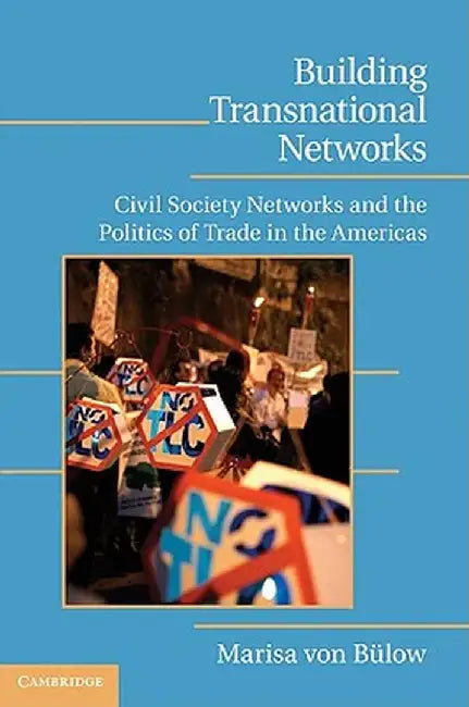 Building Transnational Networks: Civil Society and the Politics of Trade in the Americas by Marisa von Bulow