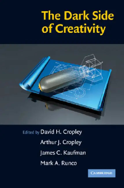 The Dark Side of Creativity by David H. Cropley, Arthur J. Cropley, James C. Kaufman