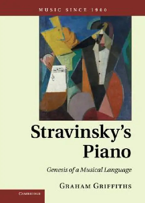 Stravinsky's Piano: Genesis of a Musical Language by Graham Griffiths