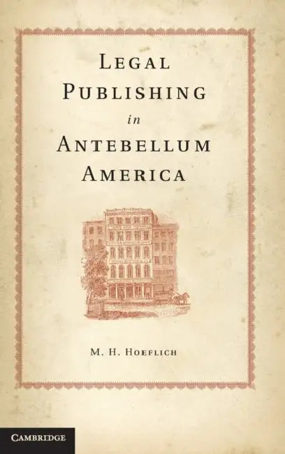 Legal Publishing in Antebellum America by M. H. Hoeflich